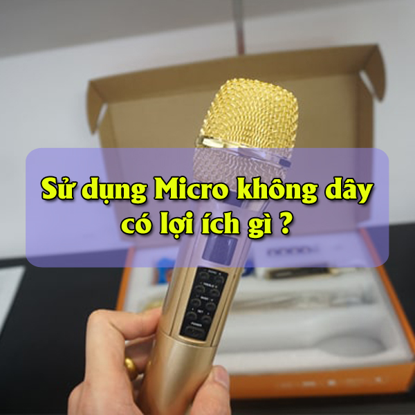 Sử dụng micro không dây có ích gì ?