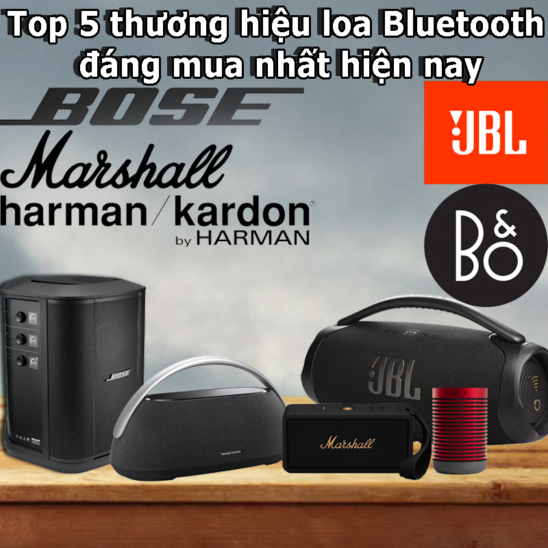 Top 5 thương hiệu loa Bluetooth đáng mua nhất hiện nay