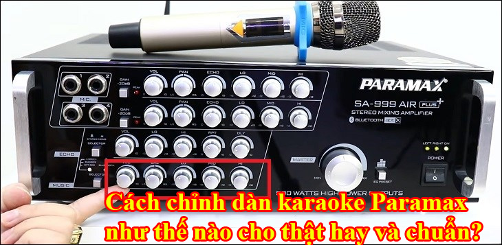 Cách chỉnh dàn karaoke Paramax như thế nào cho thật hay và chuẩn?