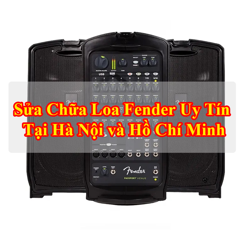 Sửa Chữa Loa Fender Uy Tín Tại Hà Nội và Hồ Chí Minh - An Tuấn Audio